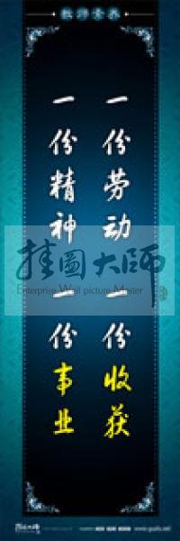 教師辦公室標(biāo)語 學(xué)校教師標(biāo)語 教師素養(yǎng)口號(hào) 一份勞動(dòng)，一份收獲，一份精神，一份事業(yè)