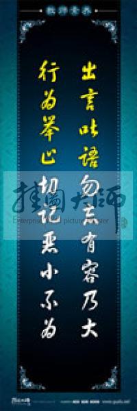 教師辦公室標(biāo)語 學(xué)校教師標(biāo)語 教師素養(yǎng)口號(hào) 出言吐語勿忘有容乃大，行為舉止切記惡小不為 