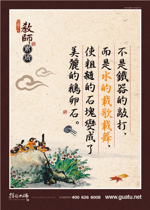 教師素養(yǎng)標(biāo)語(yǔ) 不是鐵器的敲打，而是水的載歌載舞，使粗糙的石塊變成了美麗的鵝卵石